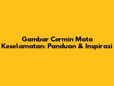 Gambar Cermin Mata Keselamatan: Panduan & Inspirasi