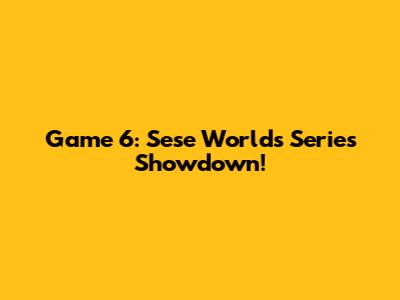 Game 6: Sese Worlds Series Showdown!