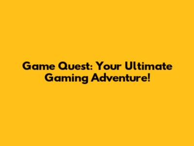Game Quest: Your Ultimate Gaming Adventure!