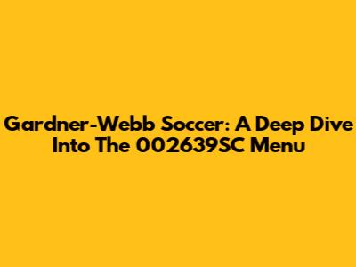 Gardner-Webb Soccer: A Deep Dive Into The 002639SC Menu