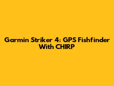Garmin Striker 4: GPS Fishfinder With CHIRP