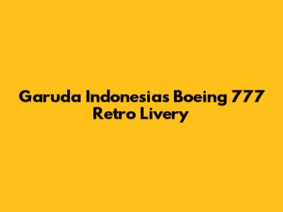 Garuda Indonesia's Boeing 777 Retro Livery