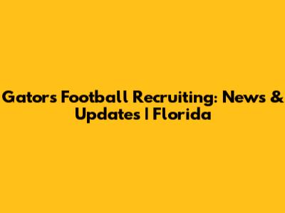 Gators Football Recruiting: News & Updates | Florida