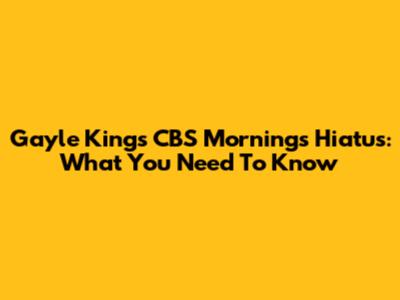 Gayle King's CBS Mornings Hiatus: What You Need To Know