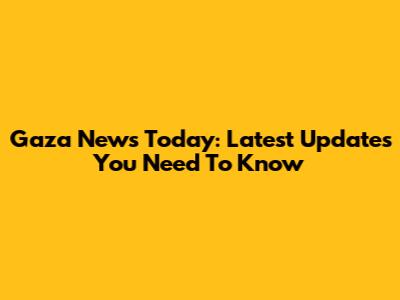 Gaza News Today: Latest Updates You Need To Know