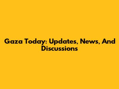 Gaza Today: Updates, News, And Discussions
