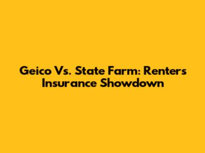 Geico Vs. State Farm: Renters Insurance Showdown