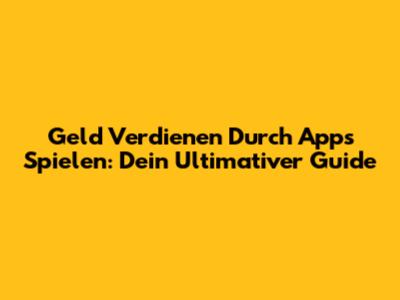 Geld Verdienen Durch Apps Spielen: Dein Ultimativer Guide