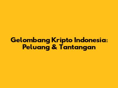 Gelombang Kripto Indonesia: Peluang & Tantangan