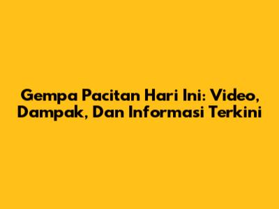 Gempa Pacitan Hari Ini: Video, Dampak, Dan Informasi Terkini