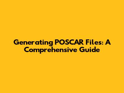 Generating POSCAR Files: A Comprehensive Guide