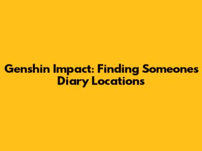 Genshin Impact: Finding Someone's Diary Locations