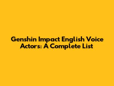 Genshin Impact English Voice Actors: A Complete List
