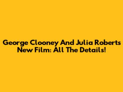 George Clooney And Julia Roberts' New Film: All The Details!