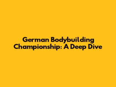 German Bodybuilding Championship: A Deep Dive