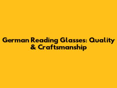German Reading Glasses: Quality & Craftsmanship