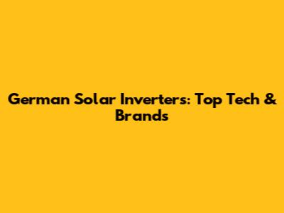 German Solar Inverters: Top Tech & Brands