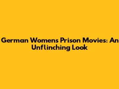 German Women's Prison Movies: An Unflinching Look