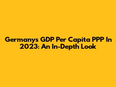 Germany's GDP Per Capita PPP In 2023: An In-Depth Look