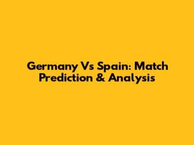 Germany Vs Spain: Match Prediction & Analysis