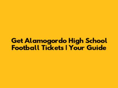 Get Alamogordo High School Football Tickets | Your Guide