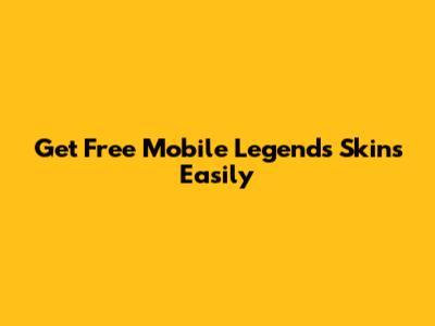 Get Free Mobile Legends Skins Easily