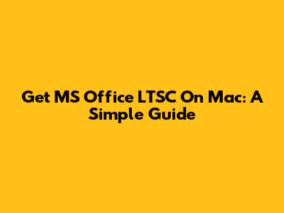 Get MS Office LTSC On Mac: A Simple Guide