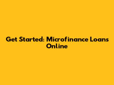 Get Started: Microfinance Loans Online