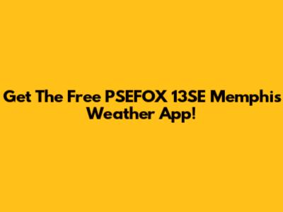 Get The Free PSEFOX 13SE Memphis Weather App!