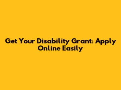 Get Your Disability Grant: Apply Online Easily