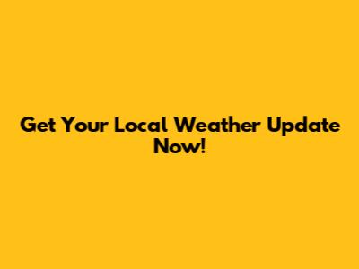 Get Your Local Weather Update Now!