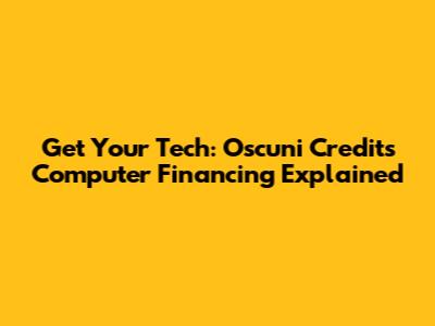 Get Your Tech: Oscuni Credits Computer Financing Explained