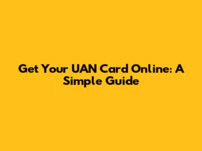 Get Your UAN Card Online: A Simple Guide