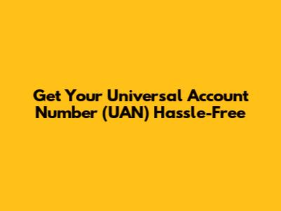 Get Your Universal Account Number (UAN) Hassle-Free