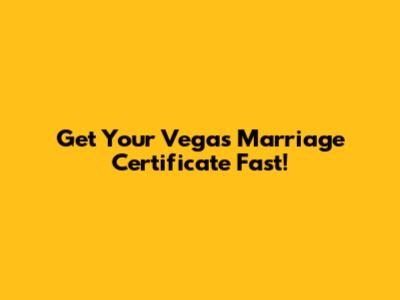 Get Your Vegas Marriage Certificate Fast!