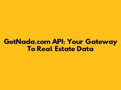 GetNada.com API: Your Gateway To Real Estate Data