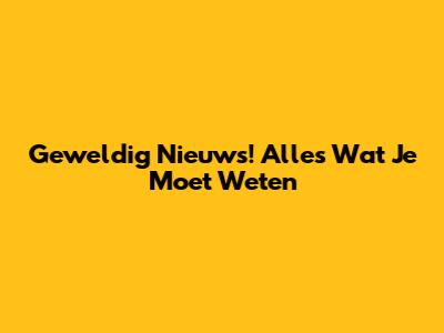 Geweldig Nieuws! Alles Wat Je Moet Weten