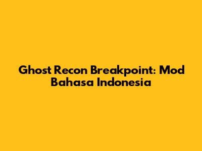 Ghost Recon Breakpoint: Mod Bahasa Indonesia