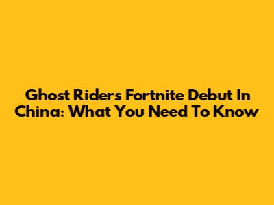 Ghost Rider's Fortnite Debut In China: What You Need To Know