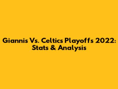 Giannis Vs. Celtics Playoffs 2022: Stats & Analysis