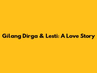 Gilang Dirga & Lesti: A Love Story