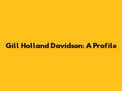 Gill Holland Davidson: A Profile