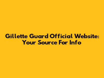 Gillette Guard Official Website: Your Source For Info
