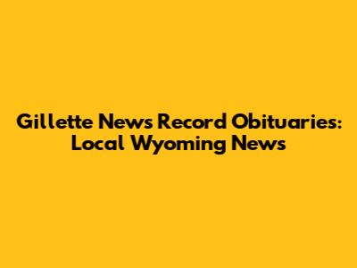 Gillette News Record Obituaries: Local Wyoming News