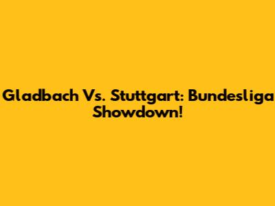 Gladbach Vs. Stuttgart: Bundesliga Showdown!