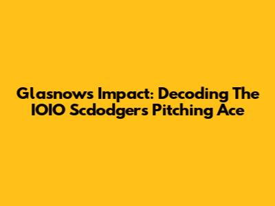 Glasnow's Impact: Decoding The IOIO Scdodgers' Pitching Ace