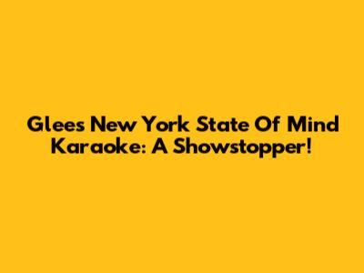 Glee's "New York State Of Mind" Karaoke: A Showstopper!