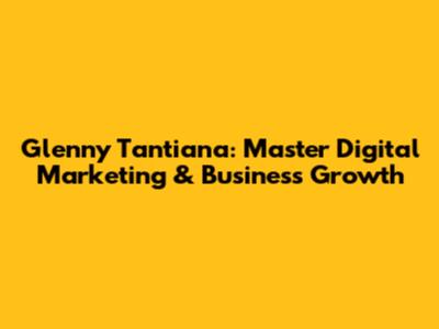 Glenny Tantiana: Master Digital Marketing & Business Growth