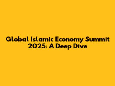 Global Islamic Economy Summit 2025: A Deep Dive