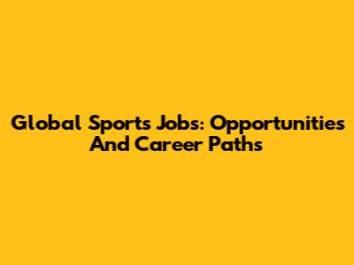 Global Sports Jobs: Opportunities And Career Paths